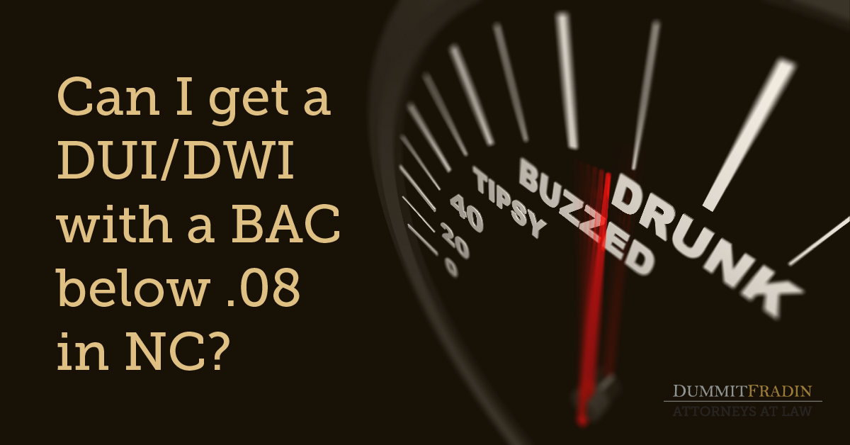 Can I get a DUI or DWI with a BAC below .08 in NC? Dummit Fradin